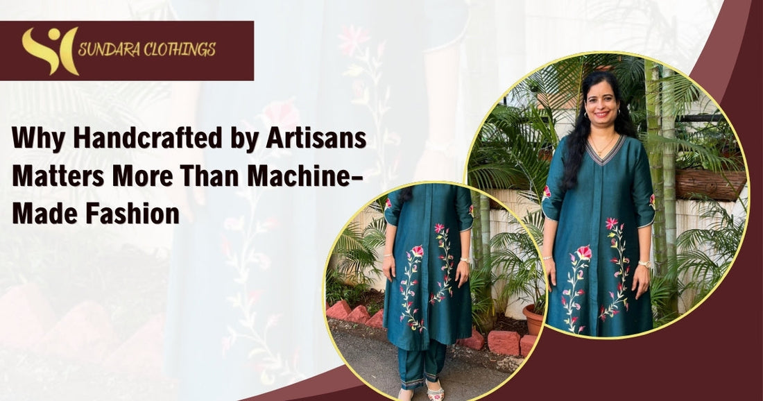 Why Handcrafted by Artisans Matters More Than Machine-made Fashions